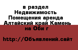  в раздел : Недвижимость » Помещения аренда . Алтайский край,Камень-на-Оби г.